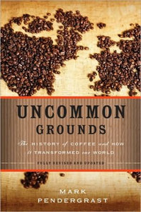 Uncommon Grounds: The History of Coffee and How It Transformed Our World