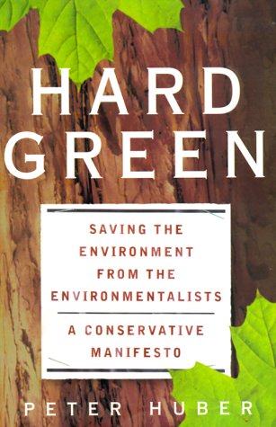Hard Green: Saving The Environment From The Environmentalists: A Conservative Manifesto