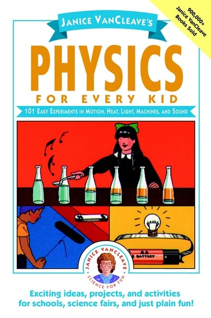 Janice VanCleave's Physics for Every Kid: 101 Easy Experiments in Motion, Heat, Light, Machines, and Sound