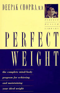 Perfect Weight: The Complete Mind-Body Program for Achieving and Maintaining Your Ideal Weight