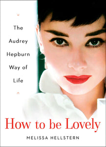 How to be Lovely: The Audrey Hepburn Way of Life