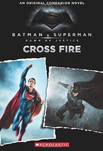 Cross Fire: An Original Companion Novel (Batman vs. Superman: Dawn of Justice)