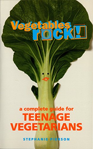 Vegetables Rock!: A Complete Guide for Teenage Vegetarians: A Cookbook