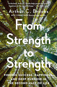 From Strength to Strength: Finding Success, Happiness, and Deep Purpose in the Second Half of Life