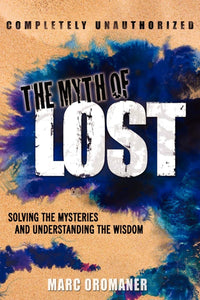 The Myth of Lost: Solving the Mysteries and Understanding the Wisdom