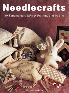 Needlecrafts: 50 Extraordinary Gifts and Projects, Step by Step