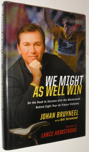 We Might As Well Win: On the Road to Success with the Mastermind Behind a Record-Setting Eight Tour de France Victories