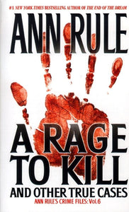 A Rage To Kill and Other True Cases: Anne Rule's Crime Files, Vol. 6
