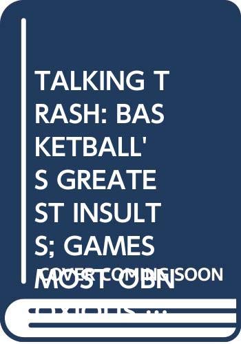 Talking Trash: Basketball's Greatest Insults; Games Most Obnoxious & Irreverem