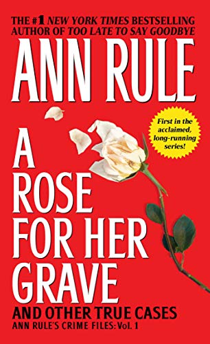 A Rose For Her Grave & Other True Cases (1) (Ann Rule's Crime Files)