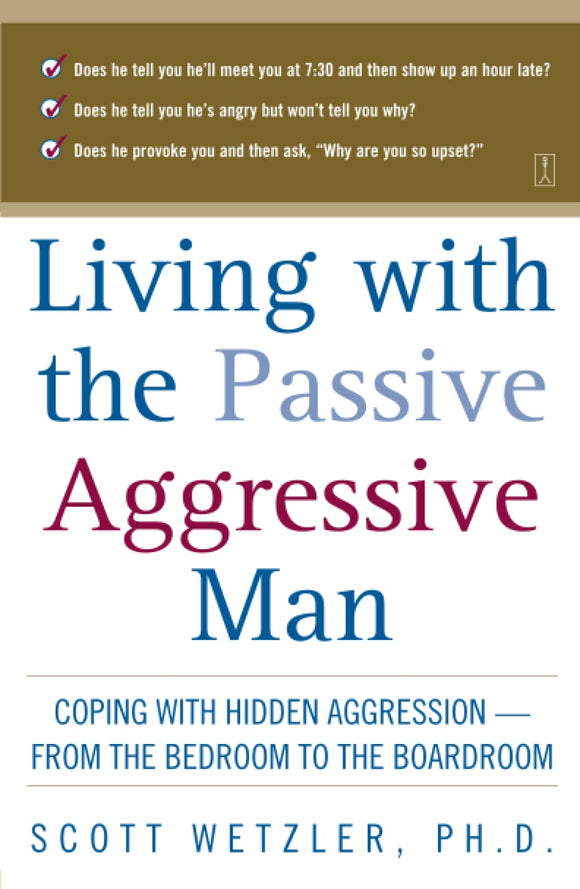 Living with the Passive-Aggressive Man: Coping with Hidden Aggression - From the Bedroom to the Boardroom
