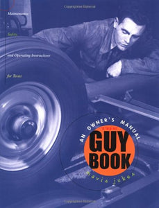 The Guy Book: An Owner's Manual (Maintenance, Safety, and Operating Instructions for Teens)