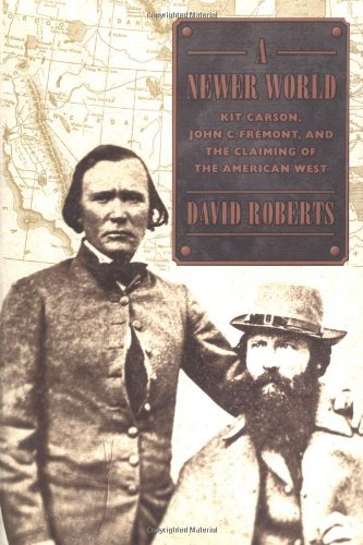 A Newer World: Kit Carson, John C. Fremont and the Claiming of the American West