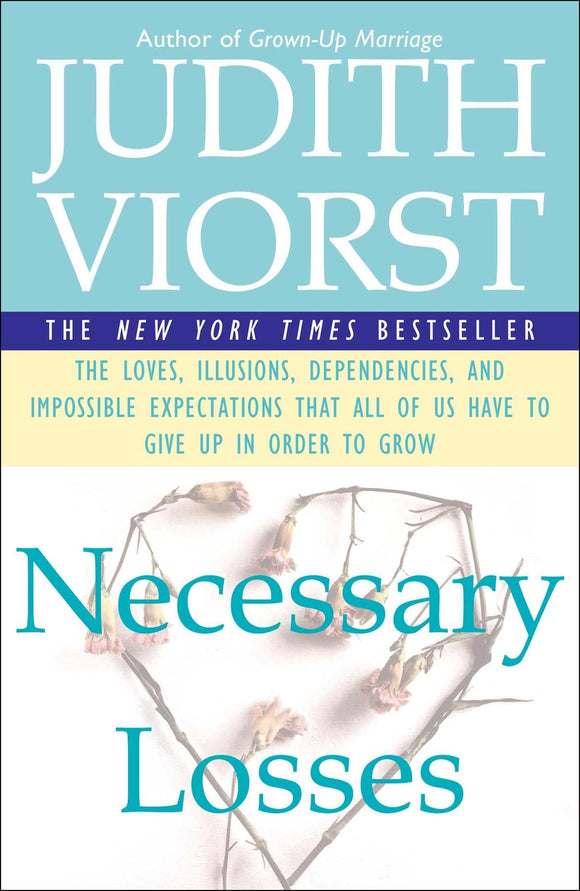 Necessary Losses: The Loves, Illusions, Dependencies, and Impossible Expectations That All of Us Have to Give Up in Order to Grow