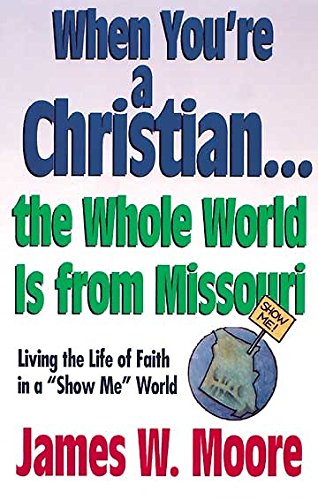 When You're a Christian, the Whole World is from Missouri: Living the Life of Faith in a 