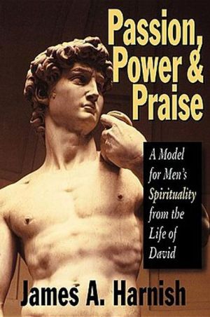 Passion, Power and Praise: A Model for Men's Spirituality from the Life of David