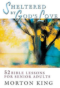 Sheltered by God's Love: 52 Bible Lessons for Senior Adults