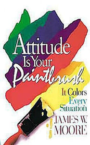 Attitude is Your Paintbrush: It Colors Every Situation