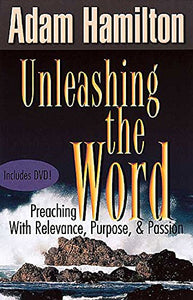 Unleashing the Word: Preaching with Relevance, Purpose, and Passion