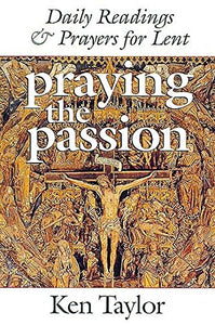 Praying the Passion: Daily Readings & Prayers for Lent