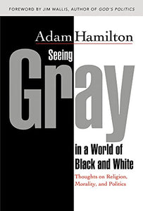 Seeing Gray in a World of Black and White: Thoughts on Religion, Morality, and Politics