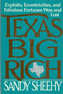 Texas Big Rich: Exploits, Eccentricities and Fabulous Fortunes Won and Lost