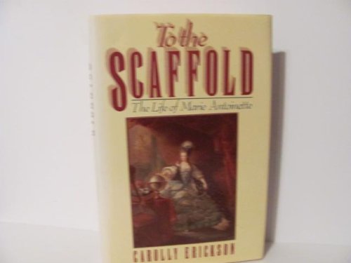 To the Scaffold: The Life of Marie Antoinette