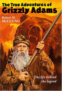 The True Adventures of Grizzly Adams: A Biography