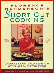 Florence Henderson's Short-Cut Cooking: America's Favorite Mom Helps You Get Dinner On The Table Fast