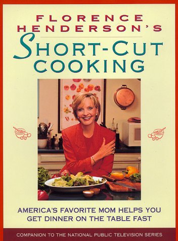 Florence Henderson's Short-Cut Cooking: America's Favorite Mom Helps You Get Dinner On The Table Fast