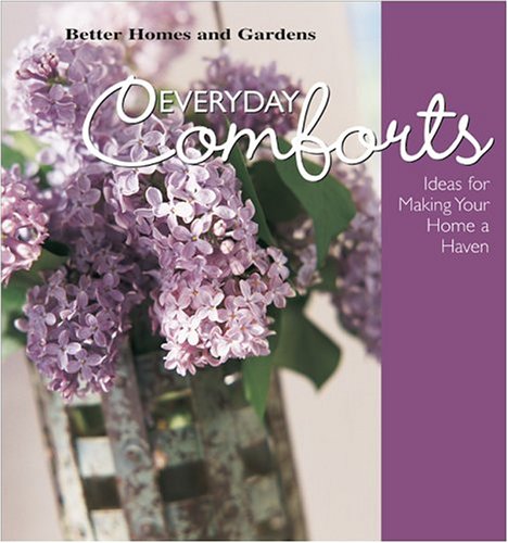 Everyday Comforts: Decorating Ideas for Making Your Home a Haven (Better Homes & Gardens)