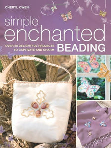 Simple Enchanted Beading: Over 30 delightfull Projects to captivate and charm.