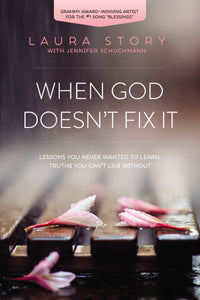 When God Doesn't Fix It: Lessons You Never Wanted to Learn, Truths You Can't Live Without