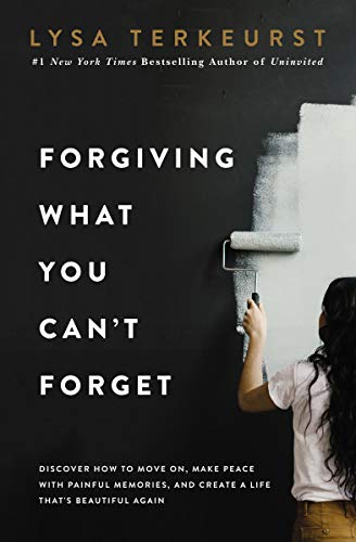 Forgiving What You Can't Forget Discover How to Move On, Make Peace with Painful Memories, and Create a Life That's Beautiful Again