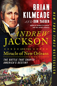 Andrew Jackson and the Miracle of New Orleans: The Battle That Shaped America's Destiny