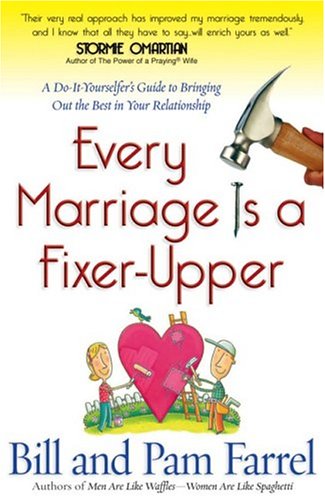 Every Marriage Is a Fixer-Upper: A Do-It-Yourselfer's Guide to Bringing Out the Best in Your Relationship