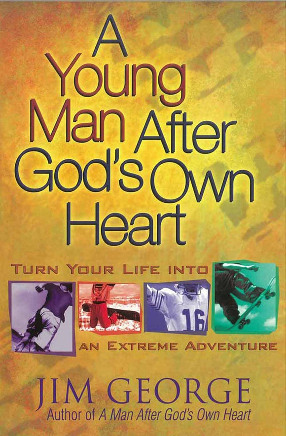 A Young Man After God's Own Heart: Turn Your Life into an Extreme Adventure