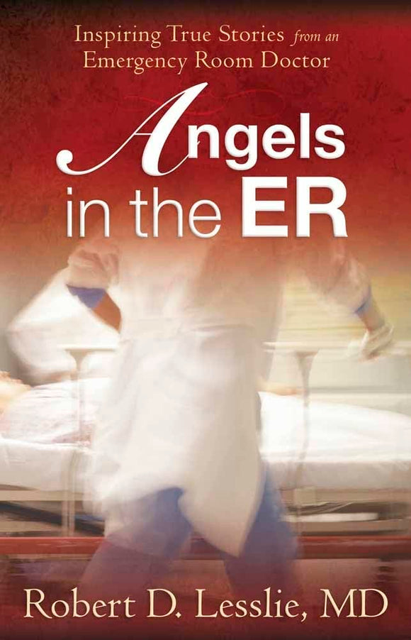 Angels in the ER: Inspiring True Stories from an Emergency Room Doctor (Volume 1)