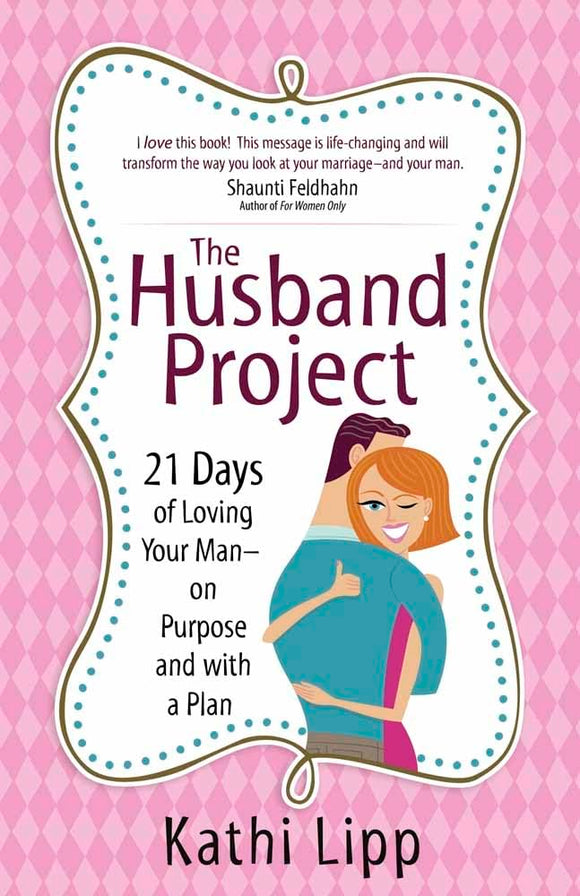 The Husband Project: 21 Days of Loving Your Man--on Purpose and with a Plan