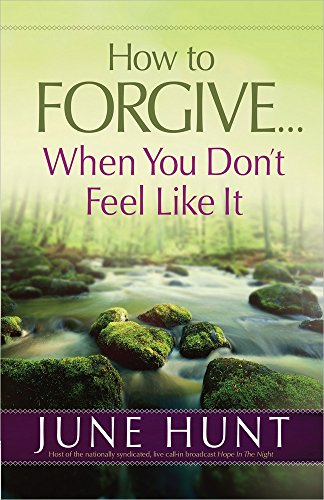 How to Forgive...When You Don't Feel Like It