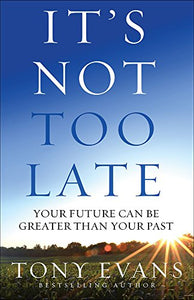 It's Not Too Late: Your Future Can Be Greater Than Your Past