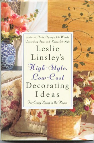 Leslie Linsley's High-Style, Low-Cost Decorating Ideas: For Every Room in the House