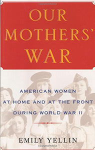 Our Mothers' War: American Women at Home and at the Front During World War II