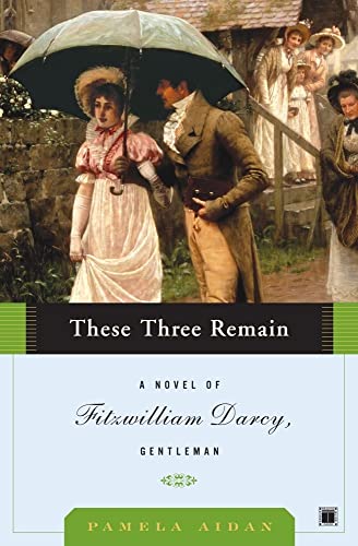 These Three Remain: A Novel of Fitzwilliam Darcy, Gentleman (A Novel of Fitzwilliam Darcy, Gentleman, 3)