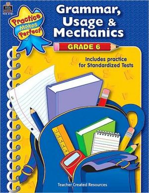 Grammar, Usage & Mechanics Grade 6: Grammar, Usage, and Mechanics Grade 6 (Practice Makes Perfect (Teacher Created Materials))