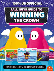 Fall Guys: Guide to Winning the Crown: Tips and Tricks to Be the Last Bean Standing (Kingfisher Game Guides)