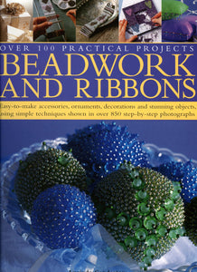 Beadwork and Ribbons: Easy-to-make accessories, ornaments, decorations, and stunning objects using simple techniques shown in over 850 step-by-step photographs