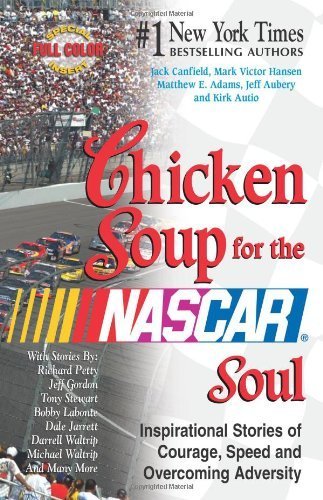 Chicken Soup for the Nascar Soul: Inspirational Stories of Courage, Speed, and Overcoming Adversity (Chicken Soup for the Soul)