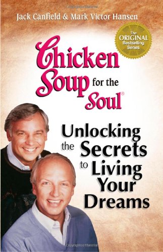 Chicken Soup for the Soul: Living Your Dreams: Inspirational Stories, Powerful Principles and Practical Techniques to Help You Make Your Dreams Come True