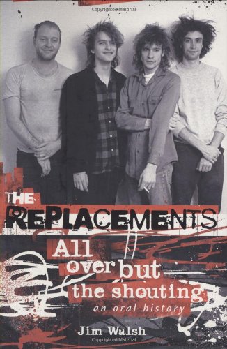 The Replacements: All Over But the Shouting: An Oral History